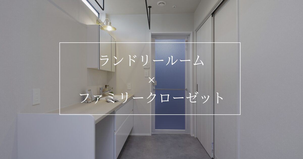 ランドリールーム×ファミリークローゼットの組み合わせで家事ラクに！