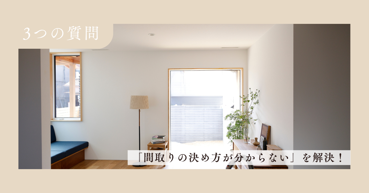 「間取りの決め方が分からない」を解決！家づくりは“暮らし方”から考える3つの質問